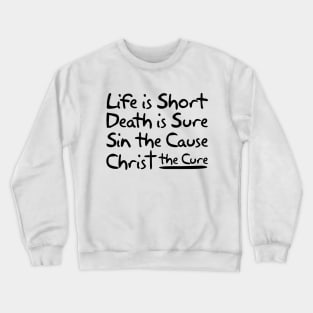 Life is Short Death is Sure Sin the Cause Christ the Cure Crewneck Sweatshirt